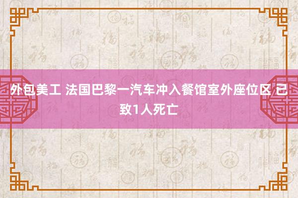 外包美工 法国巴黎一汽车冲入餐馆室外座位区 已致1人死亡