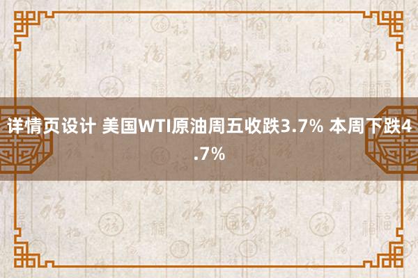 详情页设计 美国WTI原油周五收跌3.7% 本周下跌4.7%