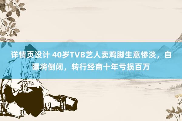 详情页设计 40岁TVB艺人卖鸡脚生意惨淡，自曝将倒闭，转行经商十年亏损百万